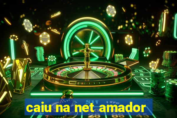 caiu na net amador